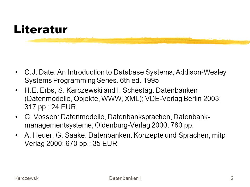 Literatur C.J. Date: An Introduction to Database Systems; Addison-Wesley Systems Programming Series. 6th ed