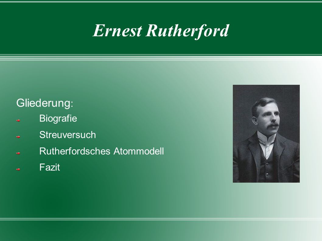 Gliederung: Biografie Streuversuch Rutherfordsches Atommodell Fazit