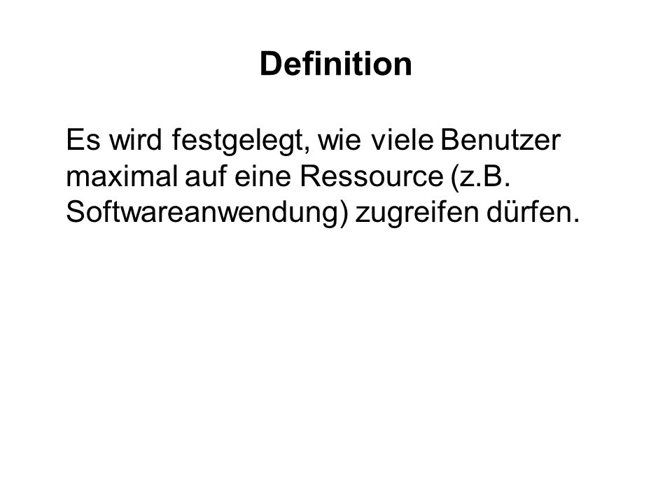 Definition Es wird festgelegt, wie viele Benutzer maximal auf eine Ressource (z.B.