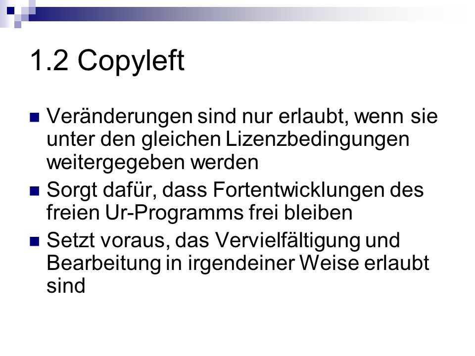 1.2 Copyleft Veränderungen sind nur erlaubt, wenn sie unter den gleichen Lizenzbedingungen weitergegeben werden.