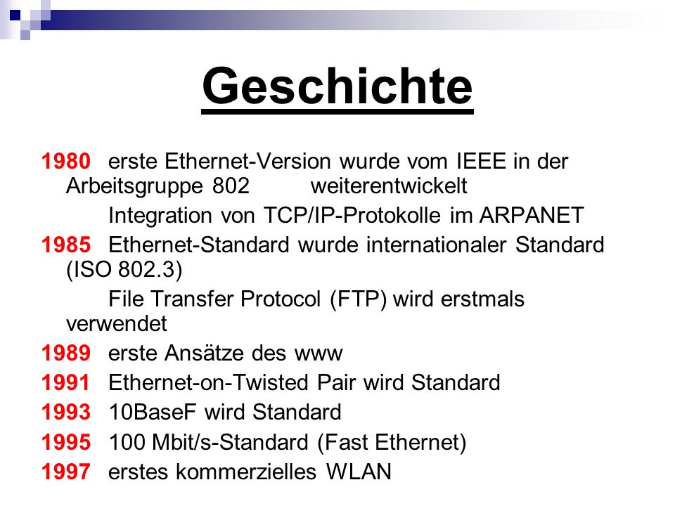 Geschichte 1980 erste Ethernet-Version wurde vom IEEE in der Arbeitsgruppe 802 weiterentwickelt. Integration von TCP/IP-Protokolle im ARPANET.