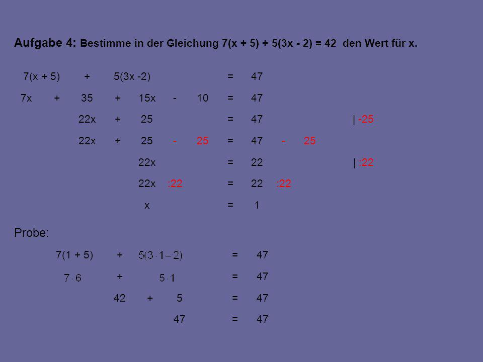 Aufgabe 4: Bestimme in der Gleichung 7(x + 5) + 5(3x - 2) = 42 den Wert für x.