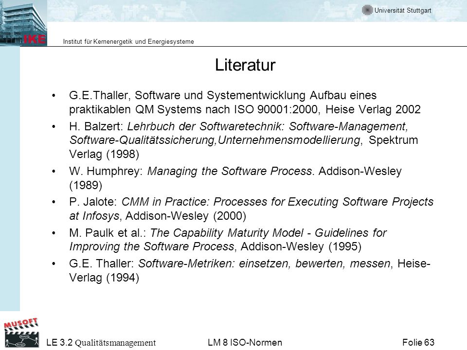 Literatur G.E.Thaller, Software und Systementwicklung Aufbau eines praktikablen QM Systems nach ISO 90001:2000, Heise Verlag