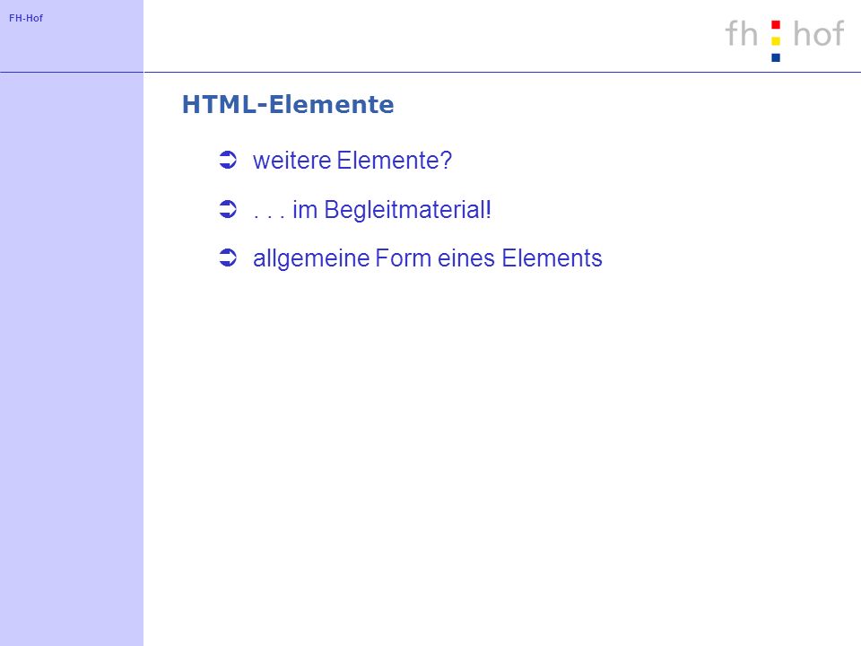 HTML-Elemente weitere Elemente im Begleitmaterial! allgemeine Form eines Elements