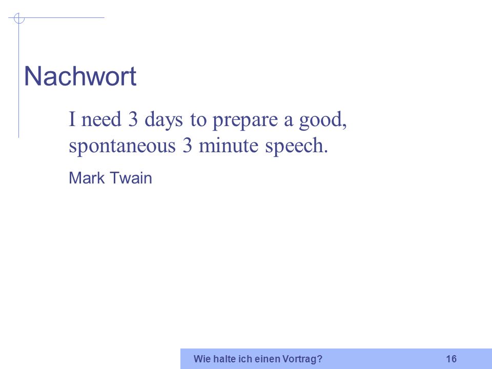 Nachwort I need 3 days to prepare a good, spontaneous 3 minute speech.