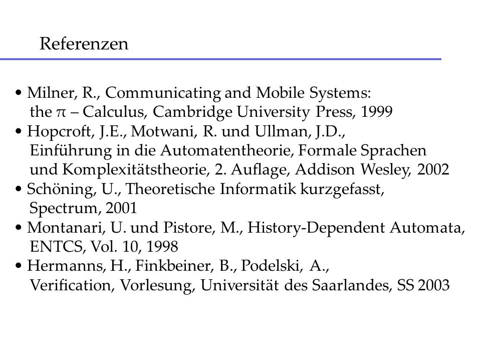 Referenzen Milner, R., Communicating and Mobile Systems: