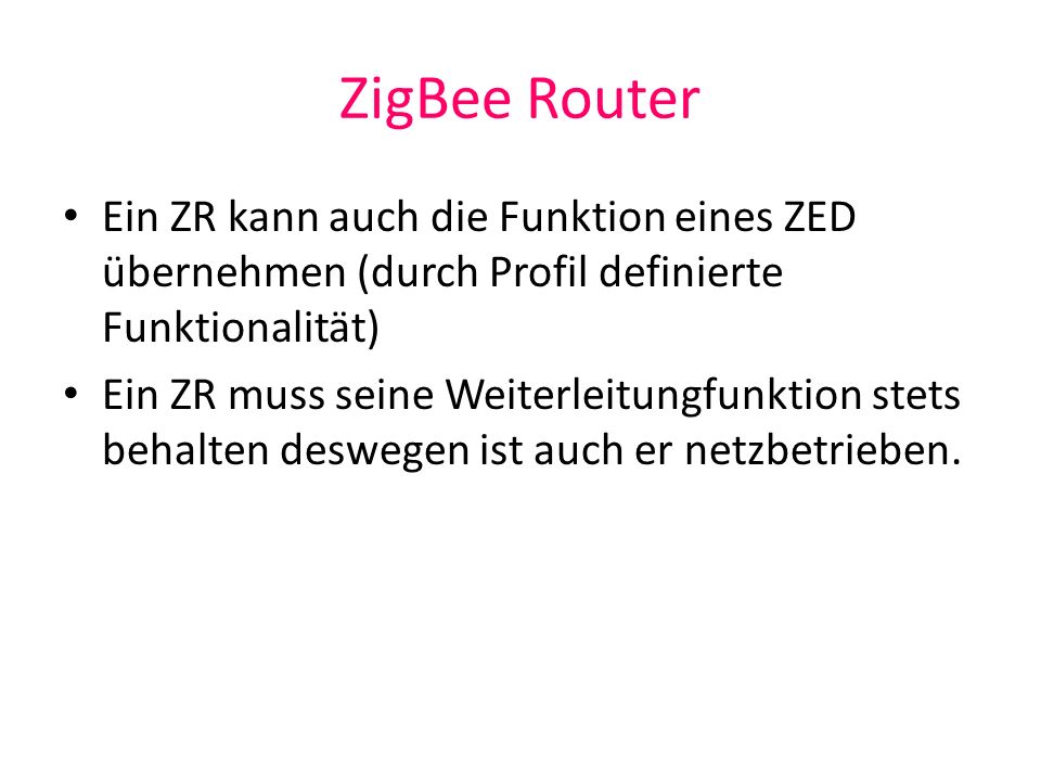 ZigBee Router Ein ZR kann auch die Funktion eines ZED übernehmen (durch Profil definierte Funktionalität)