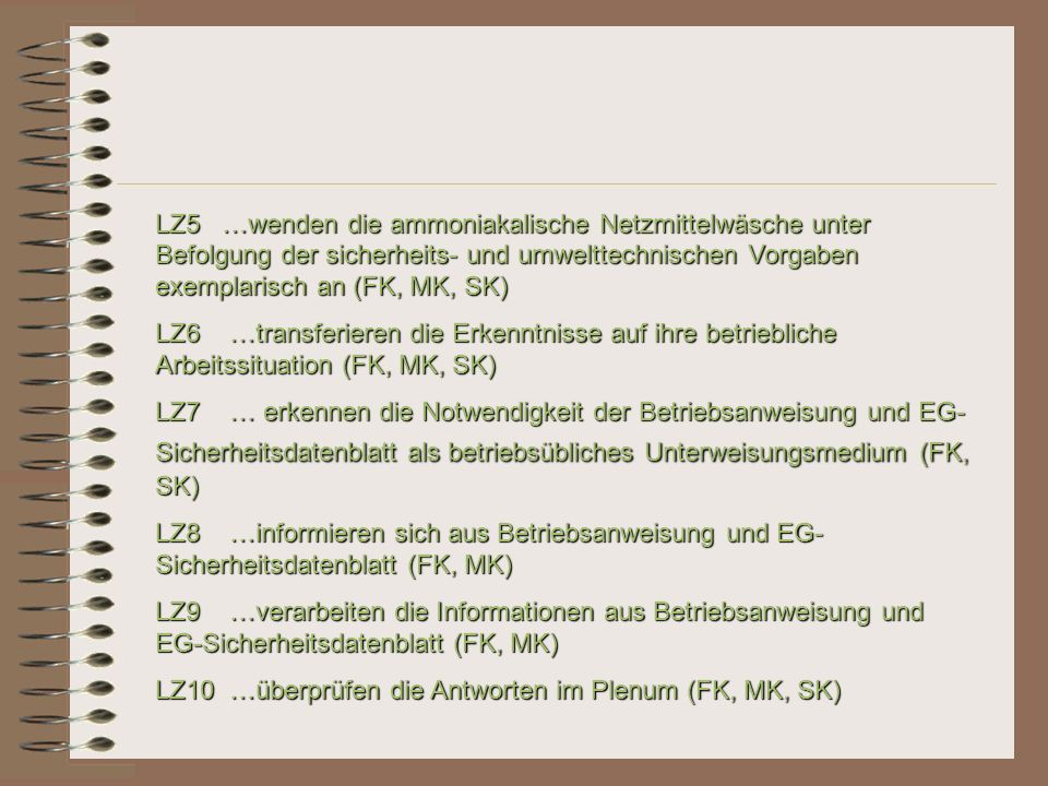 LZ5 …wenden die ammoniakalische Netzmittelwäsche unter Befolgung der sicherheits- und umwelttechnischen Vorgaben exemplarisch an (FK, MK, SK)