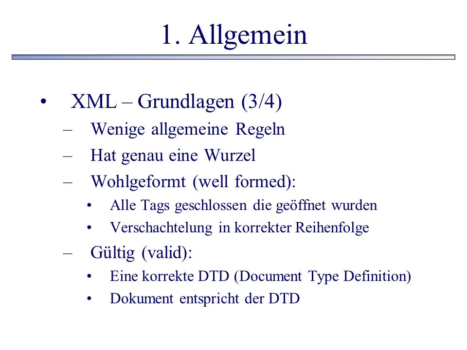 1. Allgemein XML – Grundlagen (3/4) Wenige allgemeine Regeln
