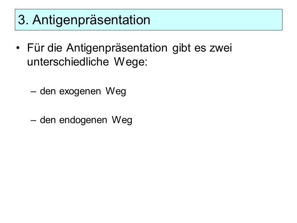 3. Antigenpräsentation Für die Antigenpräsentation gibt es zwei unterschiedliche Wege: den exogenen Weg.