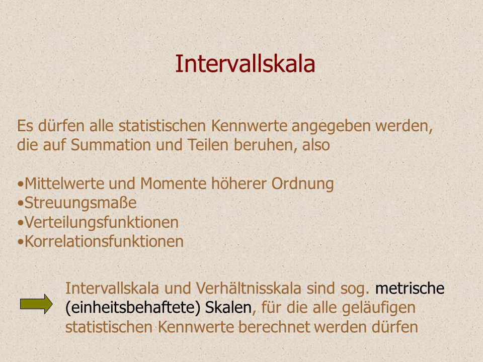 Intervallskala Es dürfen alle statistischen Kennwerte angegeben werden, die auf Summation und Teilen beruhen, also.