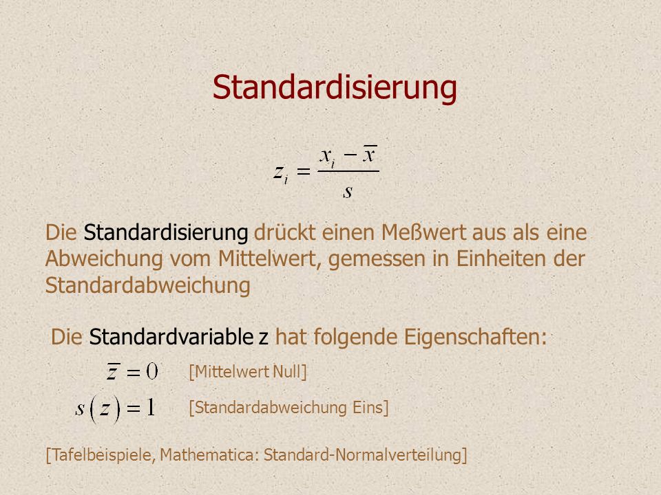Standardisierung Die Standardisierung drückt einen Meßwert aus als eine. Abweichung vom Mittelwert, gemessen in Einheiten der.