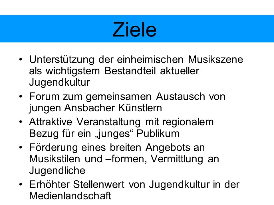 Ziele Unterstützung der einheimischen Musikszene als wichtigstem Bestandteil aktueller Jugendkultur.