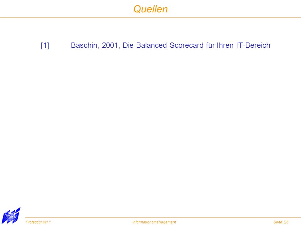 Quellen [1] Baschin, 2001, Die Balanced Scorecard für Ihren IT-Bereich