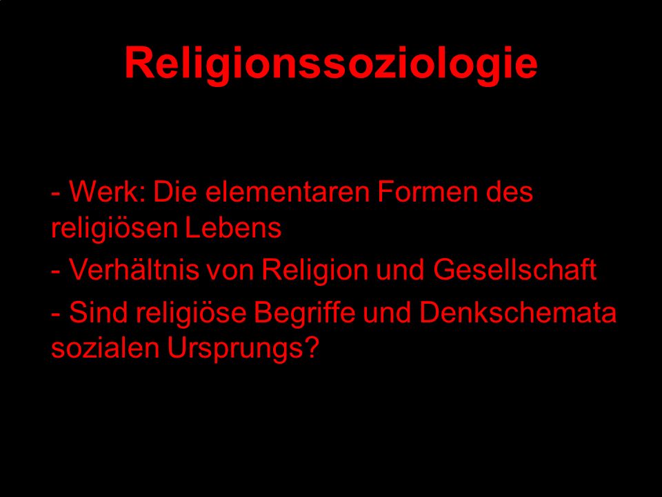 Religionssoziologie - Werk: Die elementaren Formen des religiösen Lebens. - Verhältnis von Religion und Gesellschaft.