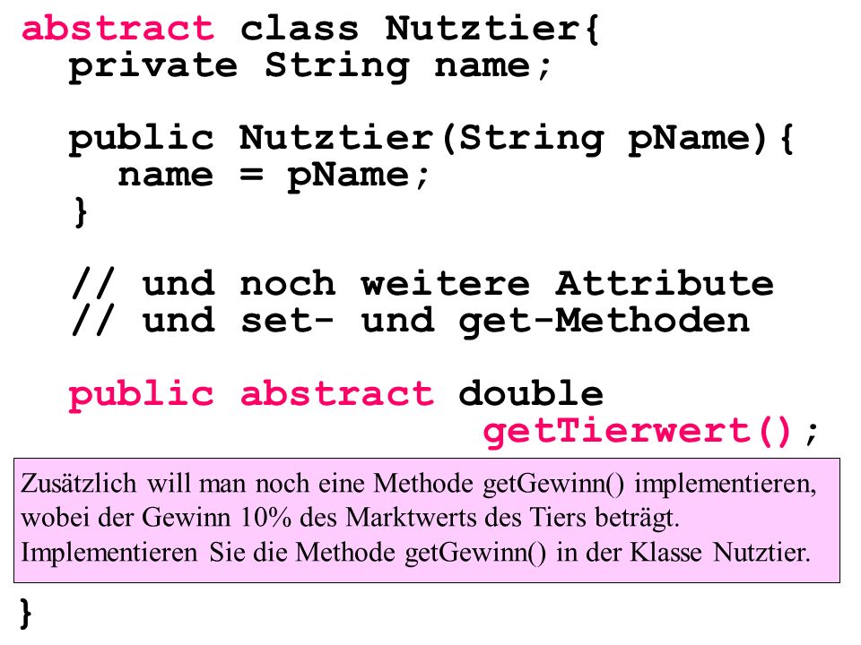 abstract class Nutztier{ private String name;