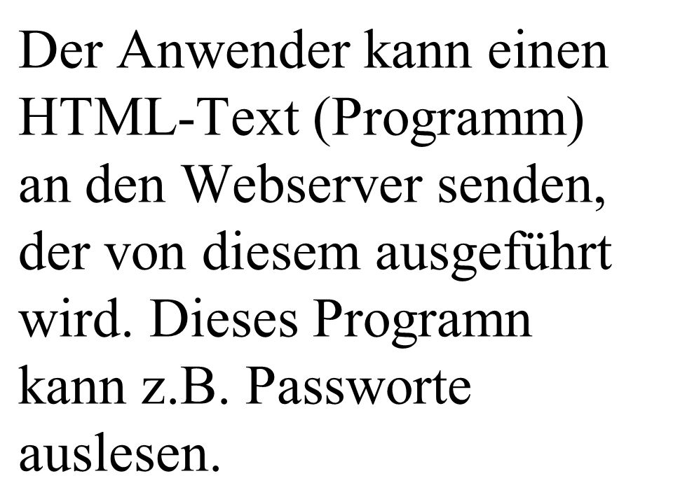 Der Anwender kann einen HTML-Text (Programm) an den Webserver senden, der von diesem ausgeführt wird.