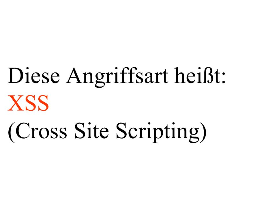 Diese Angriffsart heißt: XSS (Cross Site Scripting)
