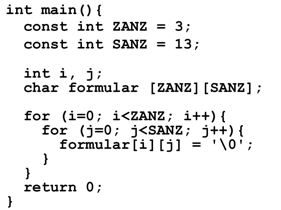 int main(){ const int ZANZ = 3; const int SANZ = 13; int i, j; char formular [ZANZ][SANZ]; for (i=0; i<ZANZ; i++){