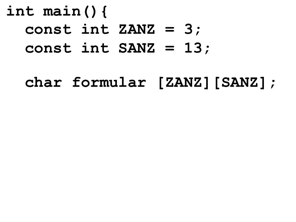 int main(){ const int ZANZ = 3; const int SANZ = 13; char formular [ZANZ][SANZ];