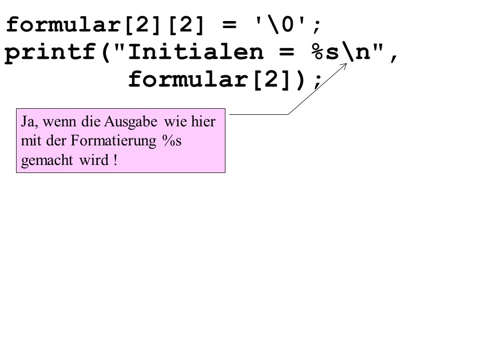 formular[2]); formular[2][2] = \0 ; printf( Initialen = %s\n ,