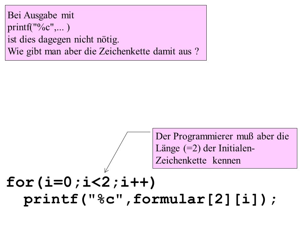 for(i=0;i<2;i++) printf( %c ,formular[2][i]); Bei Ausgabe mit