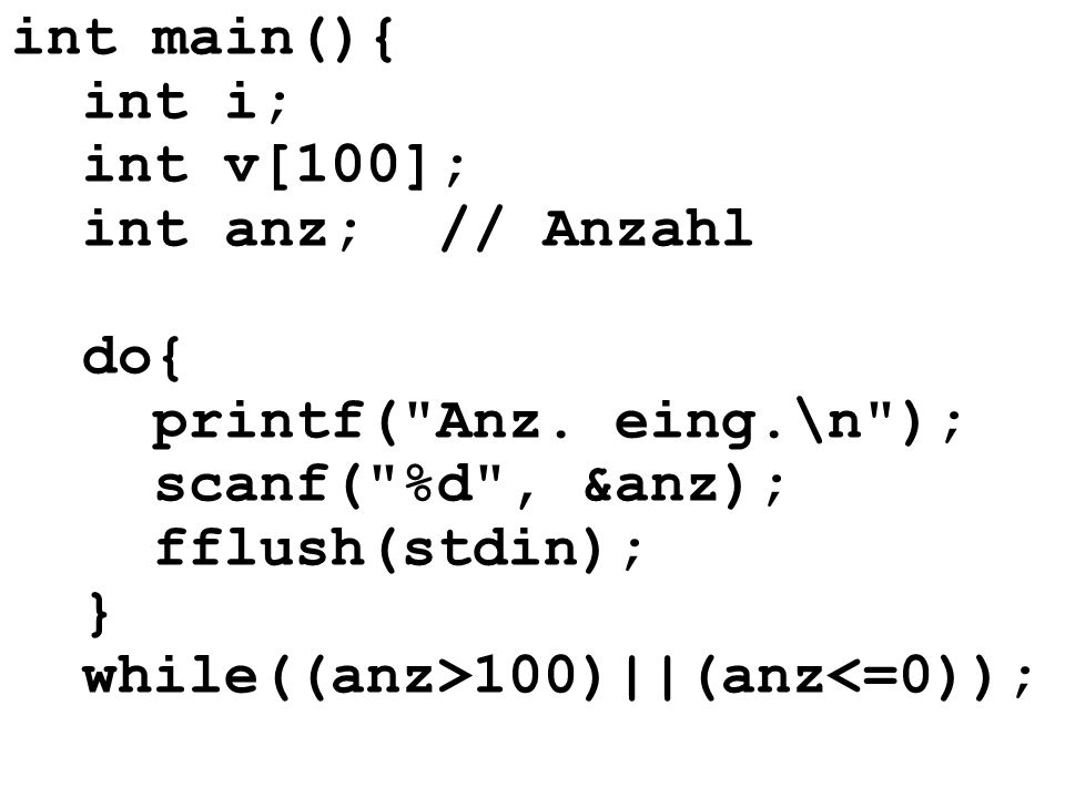 int main(){ int i; int v[100]; int anz; // Anzahl. do{ printf( Anz. eing.\n ); scanf( %d , &anz); fflush(stdin);