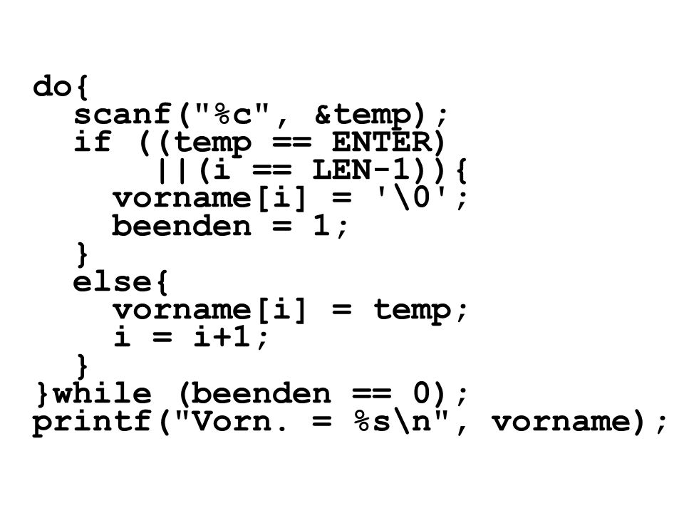 do{ scanf( %c , &temp); if ((temp == ENTER) ||(i == LEN-1)){ vorname[i] = \0 ; beenden = 1; }