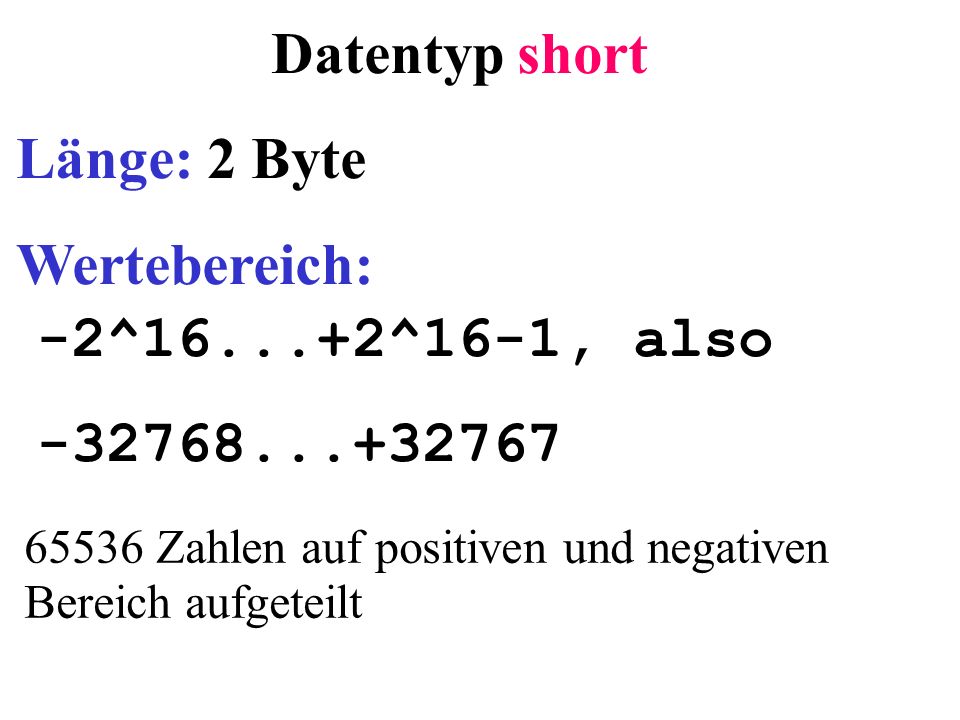 Datentyp short Länge: 2 Byte Wertebereich: -2^ ^16-1, also