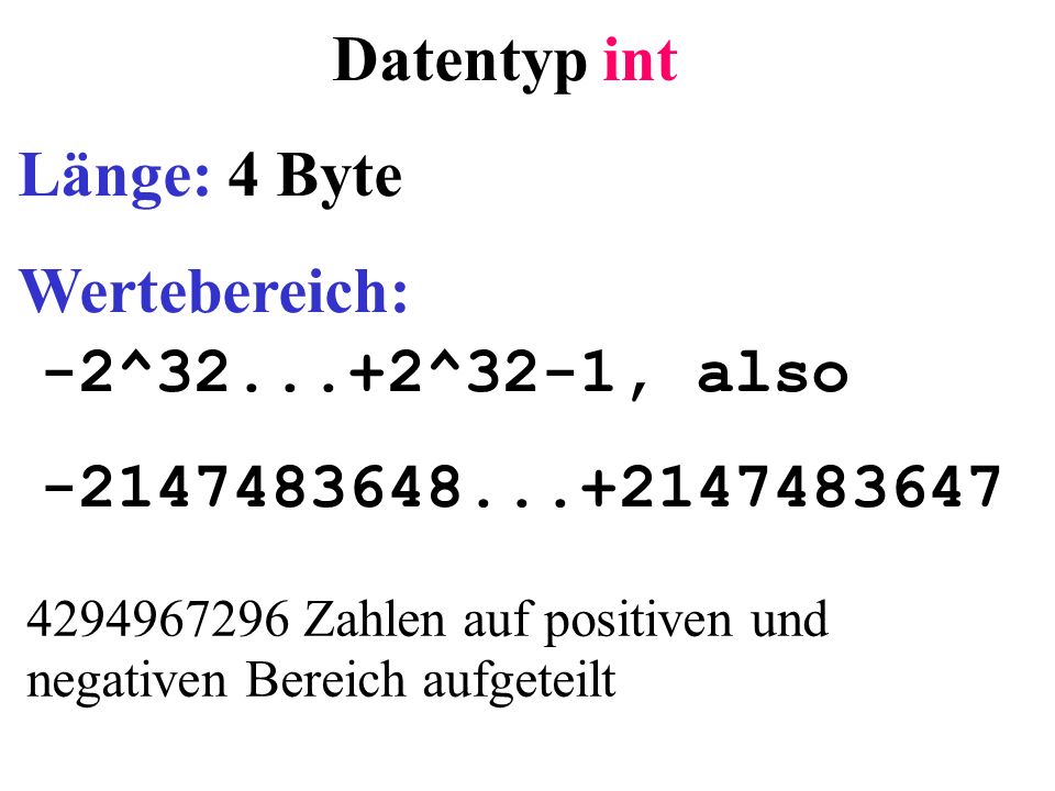 Datentyp int Länge: 4 Byte Wertebereich: -2^ ^32-1, also