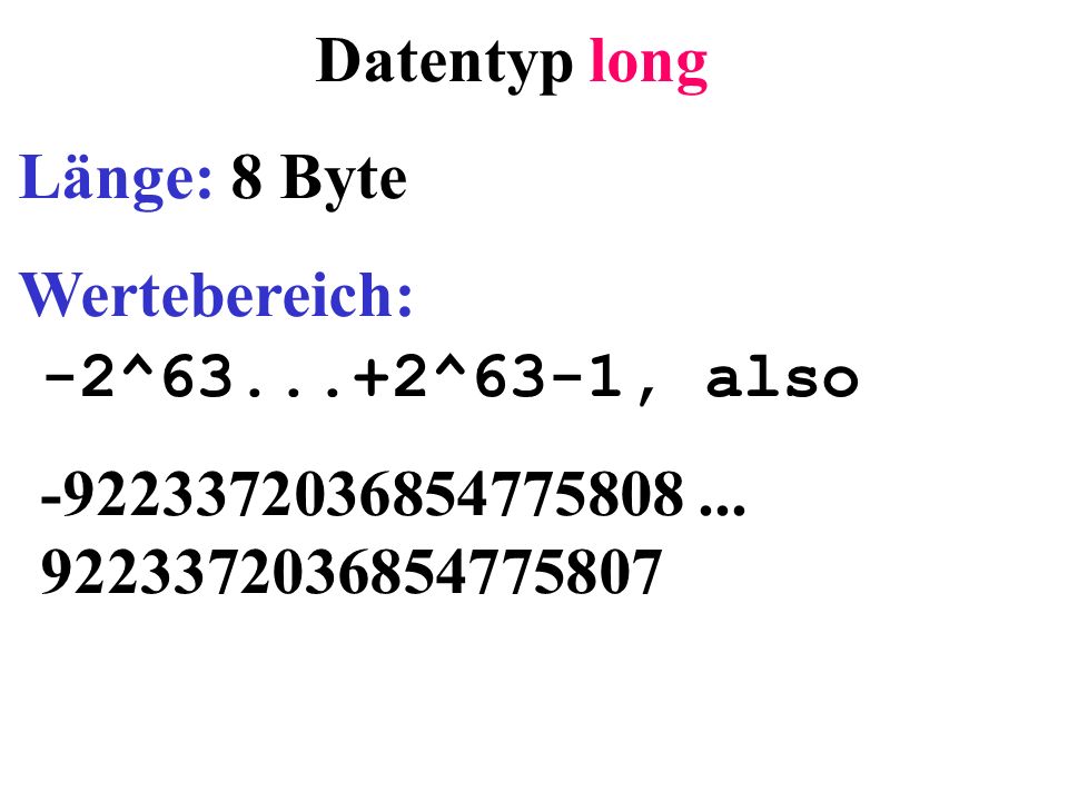 Datentyp long Länge: 8 Byte Wertebereich: -2^ ^63-1, also