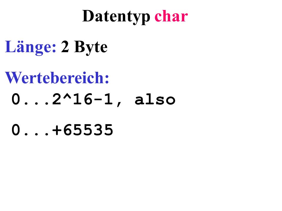 Datentyp char Länge: 2 Byte Wertebereich: 0...2^16-1, also