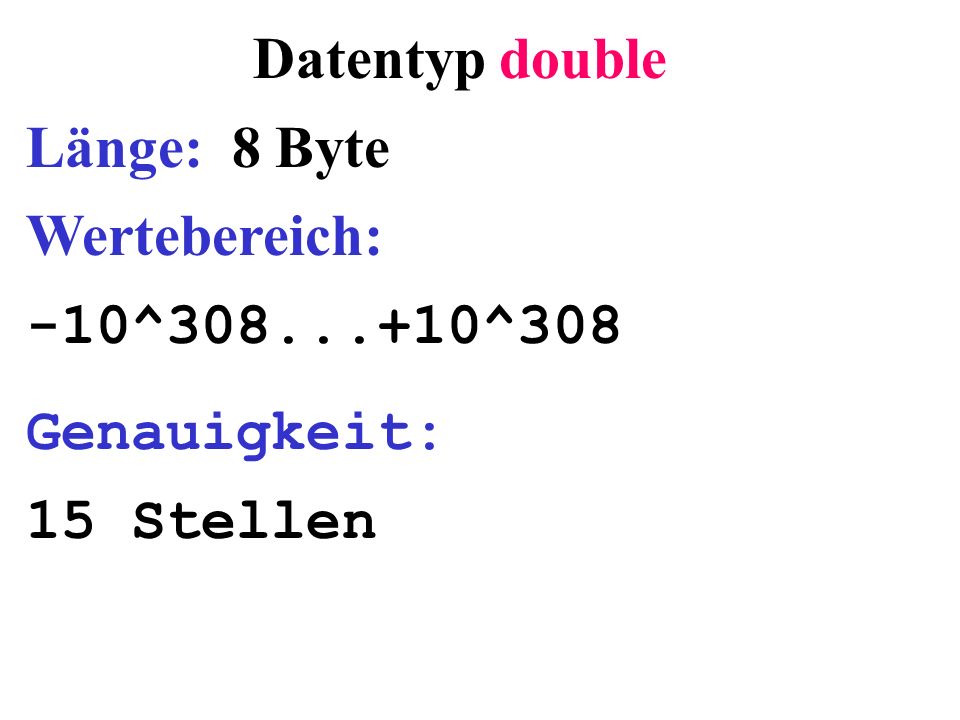 Datentyp double Länge: 8 Byte Wertebereich: