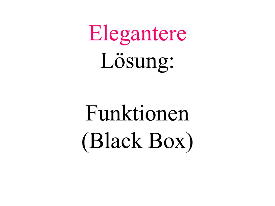 Elegantere Lösung: Funktionen (Black Box)