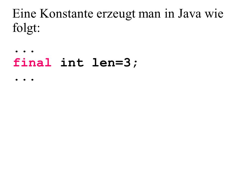 Eine Konstante erzeugt man in Java wie folgt: