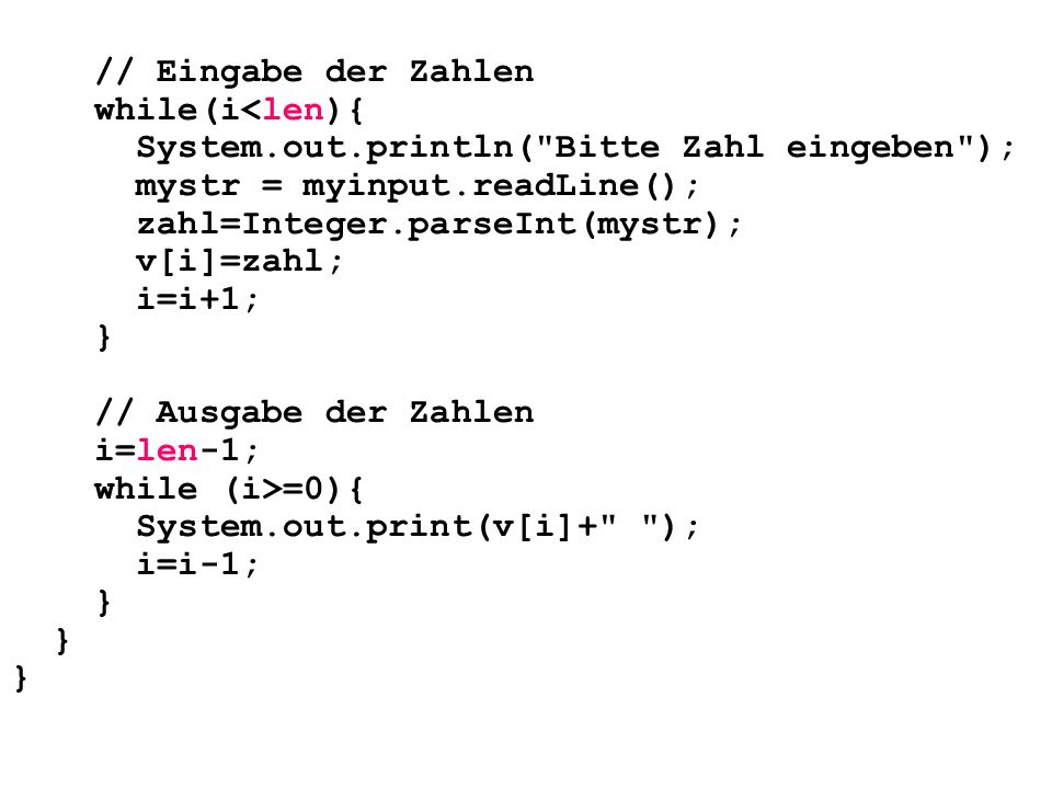 // Eingabe der Zahlen while(i<len){ System.out.println( Bitte Zahl eingeben ); mystr = myinput.readLine();