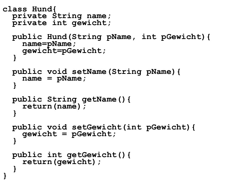 class Hund{ private String name; private int gewicht; public Hund(String pName, int pGewicht){ name=pName;