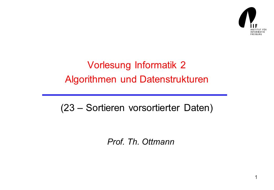 Vorlesung Informatik 2 Algorithmen und Datenstrukturen (23 – Sortieren vorsortierter Daten)