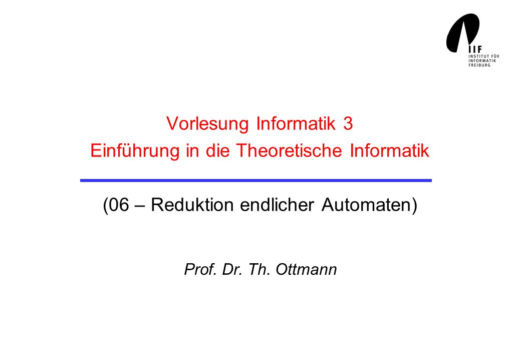 Vorlesung Informatik 3 Einführung in die Theoretische Informatik (06 – Reduktion endlicher Automaten)