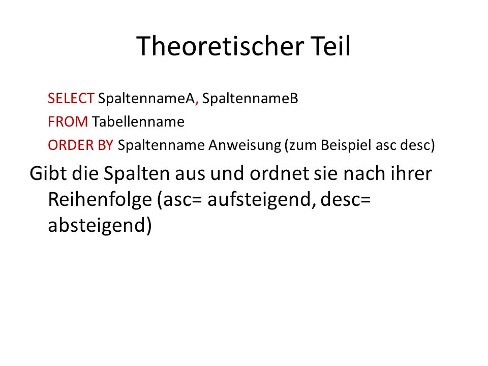 Theoretischer Teil SELECT SpaltennameA, SpaltennameB. FROM Tabellenname. ORDER BY Spaltenname Anweisung (zum Beispiel asc desc)