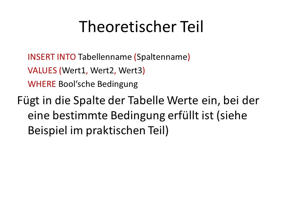 Theoretischer Teil INSERT INTO Tabellenname (Spaltenname) VALUES (Wert1, Wert2, Wert3) WHERE Bool‘sche Bedingung.