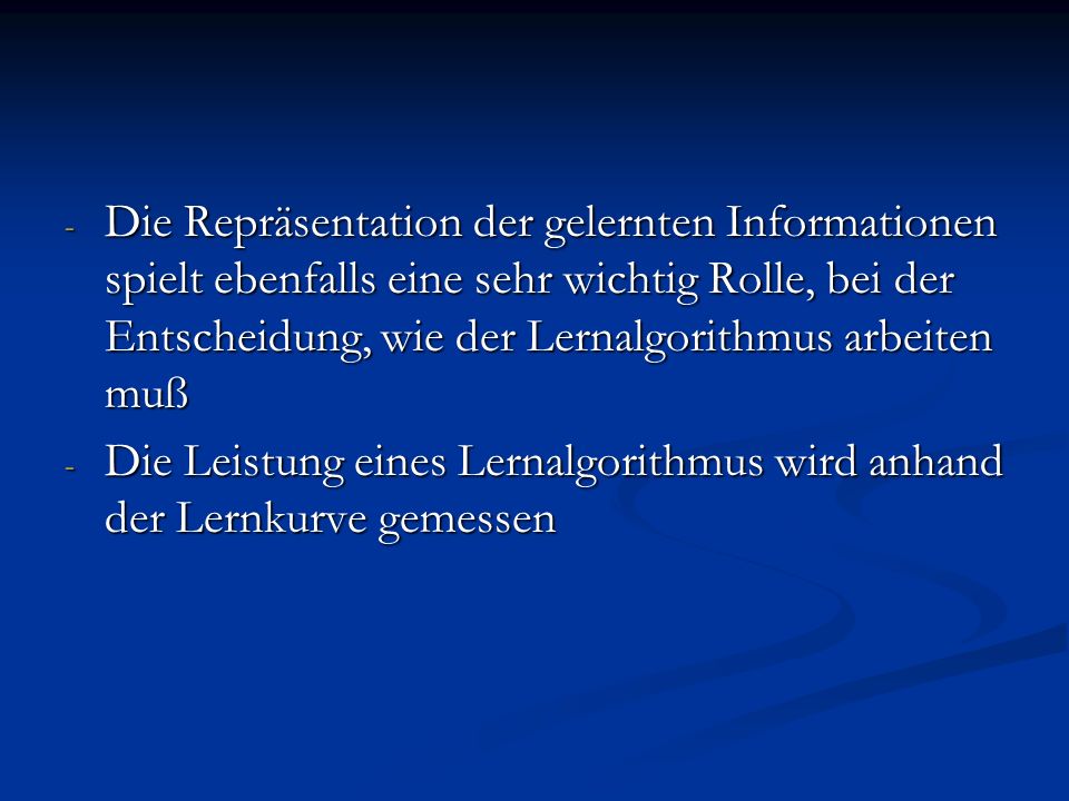 Die Repräsentation der gelernten Informationen spielt ebenfalls eine sehr wichtig Rolle, bei der Entscheidung, wie der Lernalgorithmus arbeiten muß