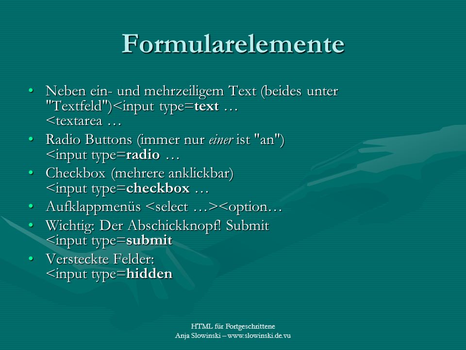 Formularelemente Neben ein- und mehrzeiligem Text (beides unter Textfeld )<input type=text … <textarea …