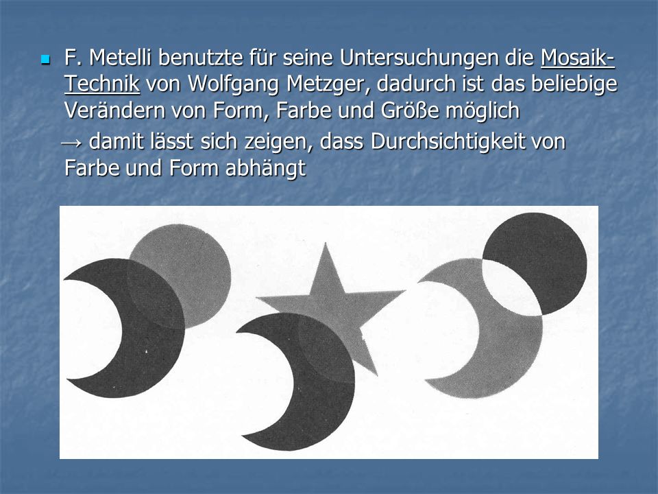 F. Metelli benutzte für seine Untersuchungen die Mosaik-Technik von Wolfgang Metzger, dadurch ist das beliebige Verändern von Form, Farbe und Größe möglich