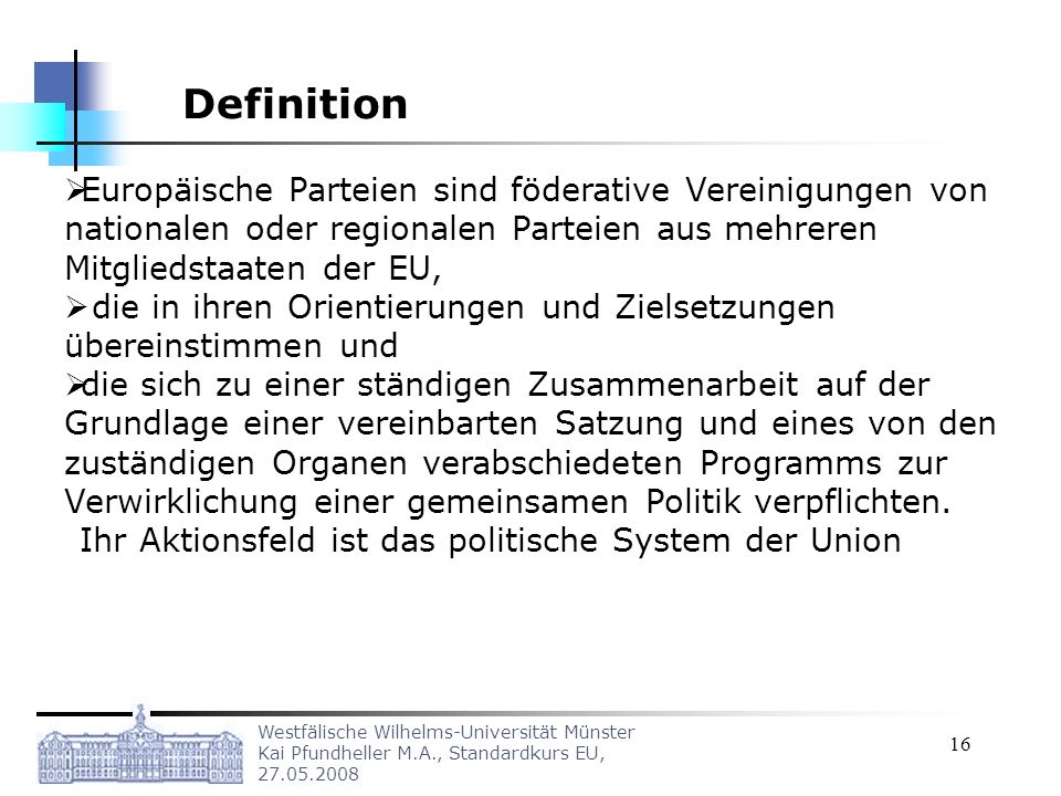 Definition Europäische Parteien sind föderative Vereinigungen von nationalen oder regionalen Parteien aus mehreren Mitgliedstaaten der EU,