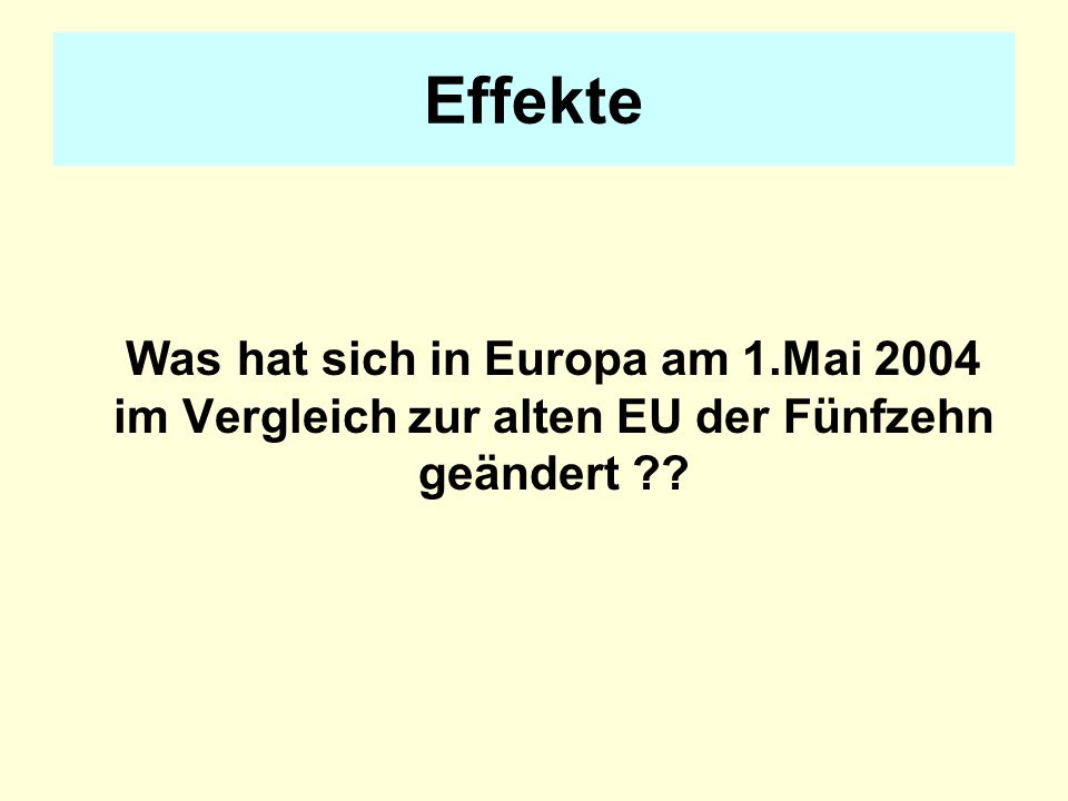 Effekte Was hat sich in Europa am 1.Mai 2004 im Vergleich zur alten EU der Fünfzehn geändert