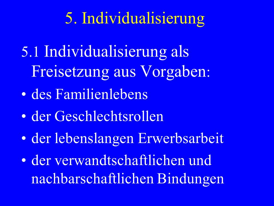 5. Individualisierung 5.1 Individualisierung als Freisetzung aus Vorgaben: des Familienlebens. der Geschlechtsrollen.