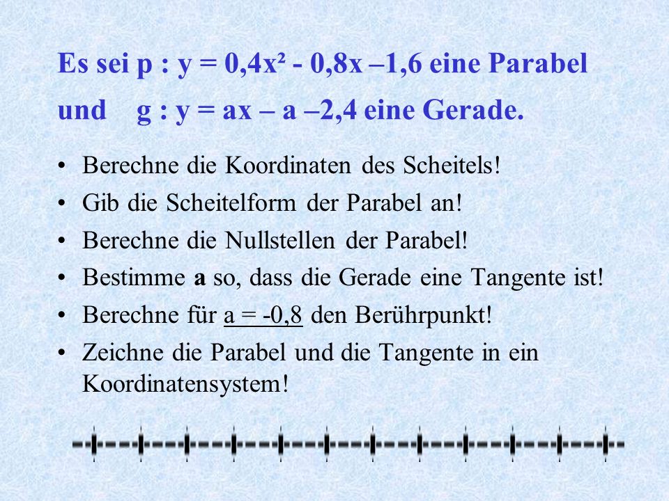 Es sei p : y = 0,4x² - 0,8x –1,6 eine Parabel und g : y = ax – a –2,4 eine Gerade.