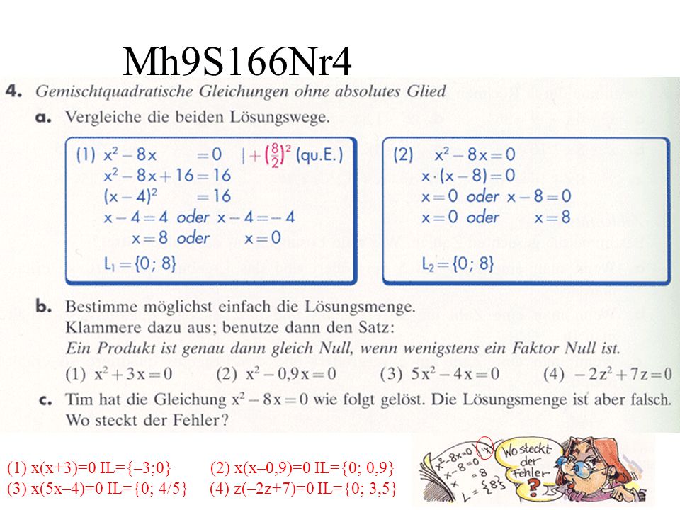 Mh9S166Nr4 (1) x(x+3)=0 IL={–3;0} (2) x(x–0,9)=0 IL={0; 0,9} (3) x(5x–4)=0 IL={0; 4/5} (4) z(–2z+7)=0 IL={0; 3,5}