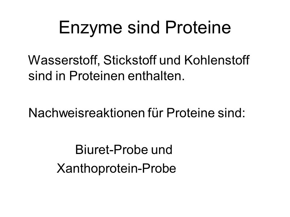 Enzyme sind Proteine Wasserstoff, Stickstoff und Kohlenstoff sind in Proteinen enthalten. Nachweisreaktionen für Proteine sind: